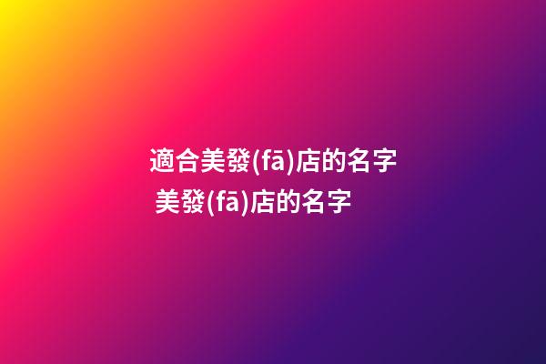 適合美發(fā)店的名字 美發(fā)店的名字